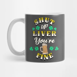 St Patricks Day Shut Up Liver You're Fine Mug